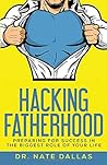 Hacking Fatherhood: Preparing For Success In The Biggest Role of Your Life