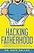 Hacking Fatherhood: Preparing For Success In The Biggest Role of Your Life