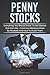 Penny Stocks: Everything You Should Know To Get Started And Earn Big + Common Mistakes Made By Newbies And How To Avoid Them (Trading For Beginners)