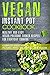 Vegan Instant Pot Cookbook - Healthy and Easy Vegan Pressure Cooker Recipes for Everyday Cooking