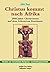 Christus Kommt Nach Afrika: 2000 Jahre Christentum Auf Dem Schwarzen Kontinent (Studien Zur Christlichen Religions- Und Kulturgeschichte, 6) (German Edition)