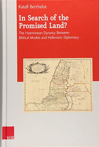 In Search of the Promised Land?: The Hasmonean Dynasty Between Biblical Models and Hellenistic Diplomacy (Journal of Ancient Judaism: Supplements, 24)