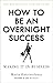 How to be an Overnight Success