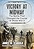 Victory at Midway: The Battle That Changed the Course of World War II