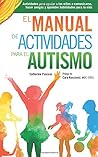 El Manual de Actividades para el Autismo: Actividades para ayudar a los niños a comunicarse, hacer amigos y aprender habilidades para la vida (Spanish Edition) El Manual de Actividades para el Autismo: Actividades para ayudar a los niños a comunicarse, hacer amigos y aprender habilidades para la vida (Spanish Edition)