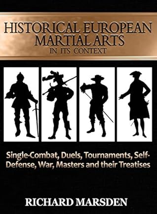Historical European Martial Arts in its Context: Single-Combat, Duels, Tournaments, Self-Defense, War, Masters and their Treatises