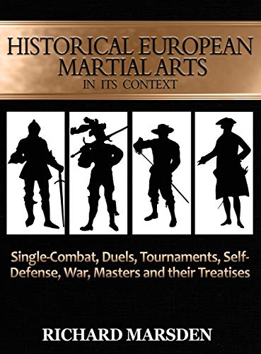 Historical European Martial Arts in its Context: Single-Combat, Duels, Tournaments, Self-Defense, War, Masters and their Treatises (Hardcover)