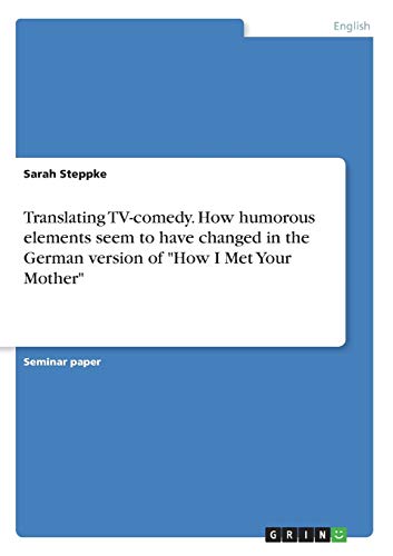 Translating TV-comedy. How humorous elements seem to have changed in the German version of "How I Met Your Mother" (Paperback)