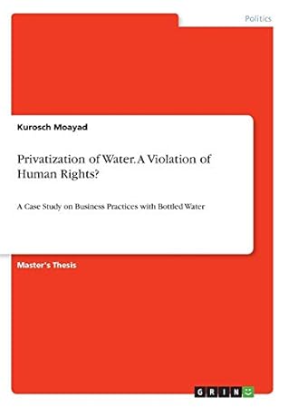 Privatization of Water. A Violation of Human Rights?: A Case Study on Business Practices with Bottled Water