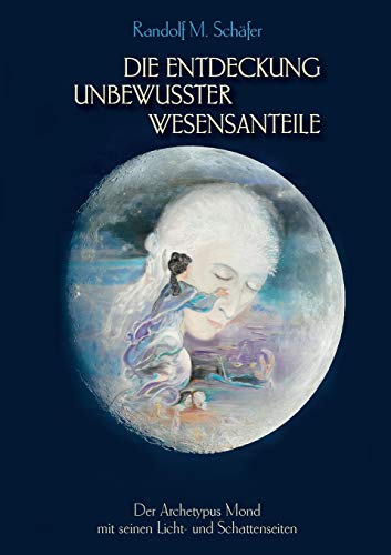 Die Entdeckung unbewusster Wesensanteile: Der Archetypus Mond mit seinen Licht - und Schattenseiten (German Edition)