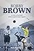 Bobby Brown: A Life in Football, From Goals to the Dugout
