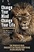 Change Your Mind, Change Your Life: The Power of Your Thoughts Can Change Everything In And Around You