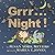 Grrr...Night!