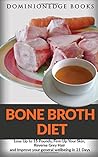 Bone Broth Diet: Lose Up to 15 Pounds, Firm Up Your Skin, Reverse Grey Hair and Improve your general wellbeing in 21 Days