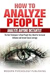 How to Analyze People: Analyze Anyone Instantly: The Best Techniques to Read People like a Book for Increased Influence and Instant Social Leverage ... Human Behavior, Social Mastery, Psychology)