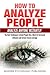 How to Analyze People: Analyze Anyone Instantly: The Best Techniques to Read People like a Book for Increased Influence and Instant Social Leverage ... Human Behavior, Social Mastery, Psychology)