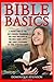 BIBLE BASICS: A Fresh Look at the Key Figures, Teachings and Core Writings of th: Apply the Lord’s Teachings to Your Everyday Life! (THE BIBLE FOR EVERYONE)