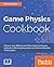 Game Physics Cookbook: Discover over 100 easy-to-follow recipes to help you implement efficient game physics and collision detection in your games