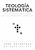 Teología sistemática: Un estudio profundo de la doctrina bíblica (Spanish Edition)