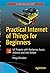 Practical Internet of Things for Beginners: IoT Projects with Realsense, Azure, Arduino, and Intel Edison