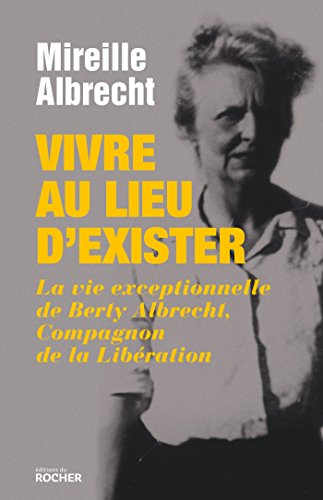 Vivre au lieu d'exister: La vie exceptionnelle de Berty Albrecht, Compagnon de la Libération (Paperback)