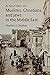 A History of Muslims, Christians, and Jews in the Middle East (The Contemporary Middle East, Series Number 6)