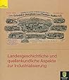 Landesgeschichtliche Und Quellenkundliche Aspekte Zur Industrialisierung: Vortrage Eines Archivfachlichen Kolloquiums Im Rahmen Der Heimattage ... Baden-wurttemberg) (German Edition)