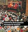 Historische Bildungsarbeit: Kompass Fur Archive? (Sonderveroffentlichungen Des Landesarchivs Baden-wurttemberg) (German Edition)