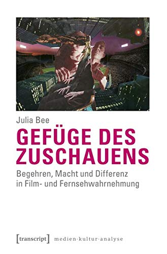 Gef�ge Des Zuschauens: Begehren, Macht Und Differenz in Film- Und Fernsehwahrnehmung (ebook)