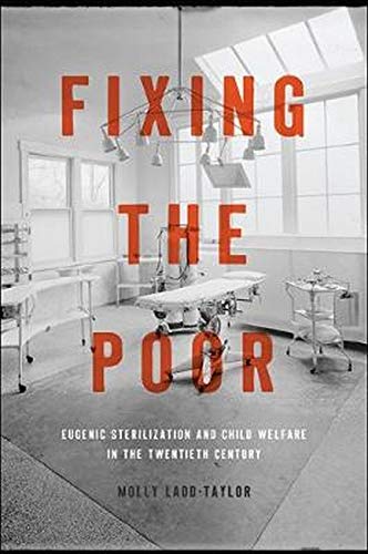 Fixing the Poor: Eugenic Sterilization and Child Welfare in the Twentieth Century (Hardcover)