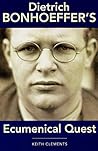 Dietrich Bonhoeffer's Ecumenical Quest Dietrich Bonhoeffer's Ecumenical Quest