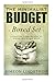 The Minimalist Budget: A Practical Guide On How To Spend Less and Live More