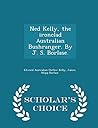 Ned Kelly, the Ironclad Australian Bushranger. by J. S. Borlase. - Scholar's Choice Edition