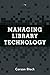 Managing Library Technology: A LITA Guide