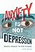 Anxiety Is Not Depression