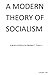 A Modern Theory of Socialism