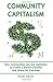 Community Capitalism - 2nd Edition: How Communities Can Use Capitalism to CReate a Shared Economy that Works for Everyone
