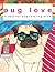 Pug Love: A Mostly Pug Colo...