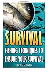 Survival: Fishing Techniques To Ensure Your Survival