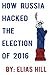 How Russia Hacked the Election of 2016 by Elias Hill