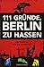 111 Gründe, Berlin zu hassen: Die Stadt so, wie sie wirklich ist