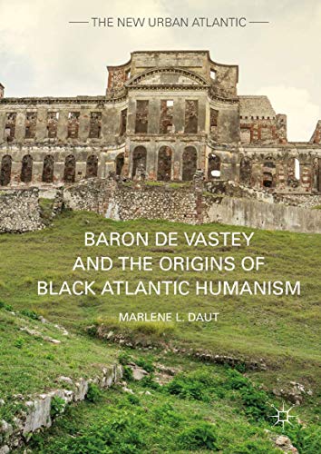 Baron de Vastey and the Origins of Black Atlantic Humanism (The New Urban Atlantic)