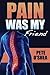 Pain Was My Friend