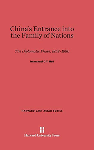 China’s Entrance into the Family of Nations: The Diplomatic Phase, 1858–1880 (Harvard East Asian Series, 5)
