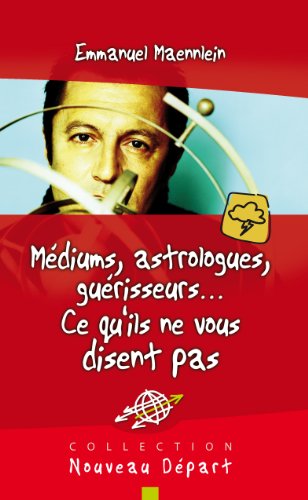 Mediums, astrologues, guérisseurs... Ce qu'ils ne vous disent pas (Nouveau Départ)