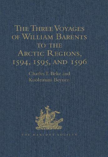The Three Voyages of William Barents to the Arctic Regions, 1594, 1595, and 1596, by Gerrit de Veer (Hakluyt Society, First Series)