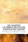 Dr. Martin Luther's Deutsche Geistliche Lieder