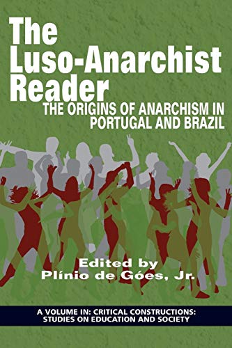 LusoAnarchist Reader: The Origins of Anarchism in Portugal and Brazil (Critical Constructions: Studies on Education and Society)