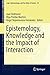 Epistemology, Knowledge and the Impact of Interaction (Logic, Epistemology, and the Unity of Science Book 38)