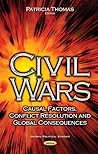 Civil Wars: Causal Factors, Conflict Resolution and Global Consequences (Global Political Studies)